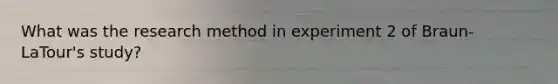 What was the research method in experiment 2 of Braun-LaTour's study?