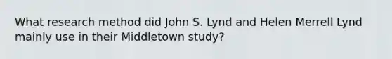 What research method did John S. Lynd and Helen Merrell Lynd mainly use in their Middletown study?