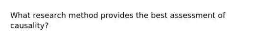 What research method provides the best assessment of causality?