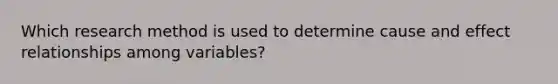 Which research method is used to determine cause and effect relationships among variables?