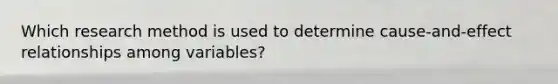 Which research method is used to determine cause-and-effect relationships among variables?