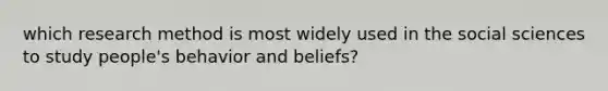 which research method is most widely used in the social sciences to study people's behavior and beliefs?