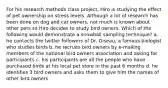 For his research methods class project, Hiro is studying the effect of pet ownership on stress levels. Although a lot of research has been done on dog and cat owners, not much is known about other pets so Hiro decides to study bird owners. Which of the following would demonstrate a snowball sampling technique? a. he contacts the twitter followers of Dr. Oiseau, a famous biologist who studies birds b. he recruits bird owners by e-mailing members of the national bird owners association and asking for participants c. his participants are all the people who have purchased birds at his local pet store in the past 6 months d. he identifies 3 bird owners and asks them to give him the names of other bird owners