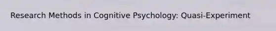 Research Methods in Cognitive Psychology: Quasi-Experiment