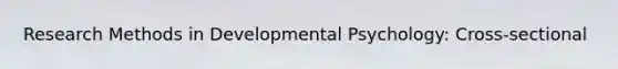 Research Methods in Developmental Psychology: Cross-sectional