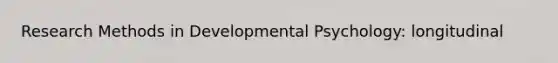 Research Methods in Developmental Psychology: longitudinal