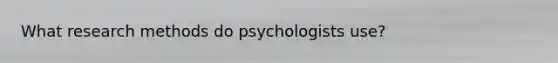 What research methods do psychologists use?