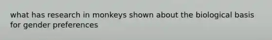 what has research in monkeys shown about the biological basis for gender preferences