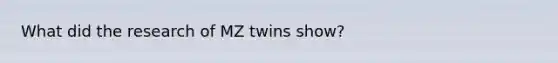 What did the research of MZ twins show?