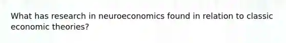 What has research in neuroeconomics found in relation to classic economic theories?