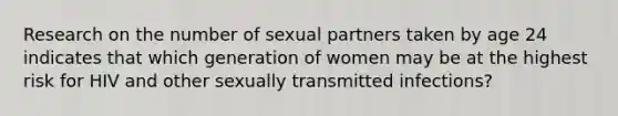 Research on the number of sexual partners taken by age 24 indicates that which generation of women may be at the highest risk for HIV and other sexually transmitted infections?