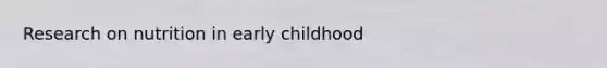 Research on nutrition in early childhood