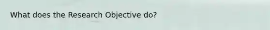 What does the Research Objective do?