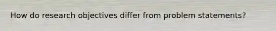How do research objectives differ from problem statements?