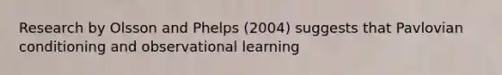 Research by Olsson and Phelps (2004) suggests that Pavlovian conditioning and observational learning