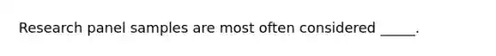Research panel samples are most often considered _____.