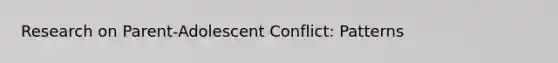 Research on Parent-Adolescent Conflict: Patterns