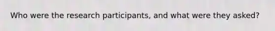Who were the research participants, and what were they asked?