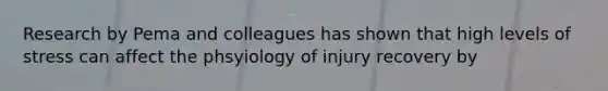 Research by Pema and colleagues has shown that high levels of stress can affect the phsyiology of injury recovery by