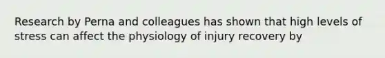 Research by Perna and colleagues has shown that high levels of stress can affect the physiology of injury recovery by