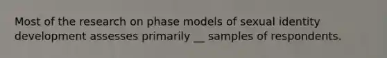 Most of the research on phase models of sexual identity development assesses primarily __ samples of respondents.