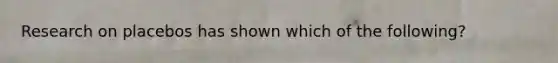 Research on placebos has shown which of the following?