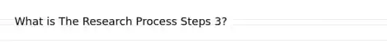 What is The Research Process Steps 3?