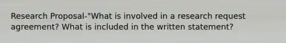 Research Proposal-"What is involved in a research request agreement? What is included in the written statement?