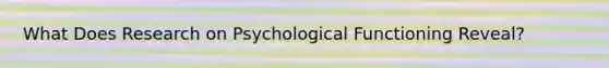 What Does Research on Psychological Functioning Reveal?