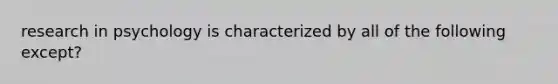 research in psychology is characterized by all of the following except?