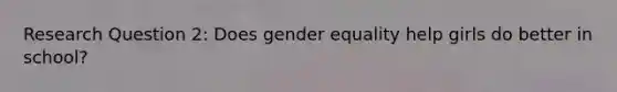 Research Question 2: Does gender equality help girls do better in school?