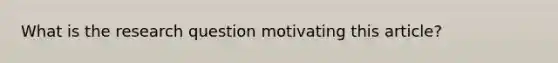 What is the research question motivating this article?