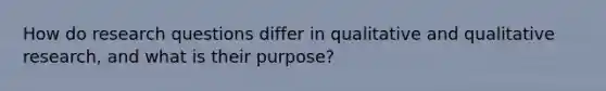 How do research questions differ in qualitative and qualitative research, and what is their purpose?