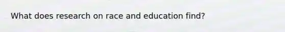 What does research on race and education find?