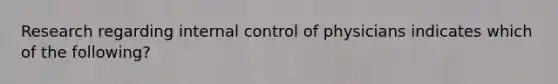 Research regarding internal control of physicians indicates which of the following?