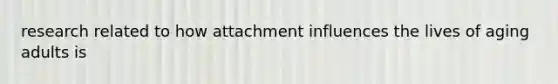 research related to how attachment influences the lives of aging adults is