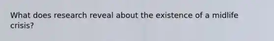 What does research reveal about the existence of a midlife crisis?