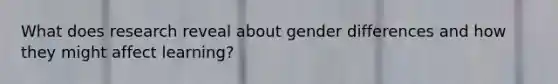 What does research reveal about gender differences and how they might affect learning?