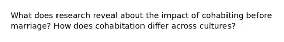 What does research reveal about the impact of cohabiting before marriage? How does cohabitation differ across cultures?
