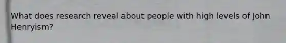What does research reveal about people with high levels of John Henryism?