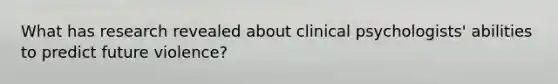 What has research revealed about clinical psychologists' abilities to predict future violence?
