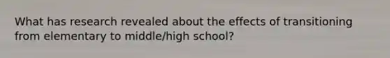 What has research revealed about the effects of transitioning from elementary to middle/high school?