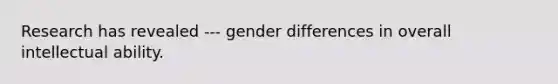 Research has revealed --- gender differences in overall intellectual ability.