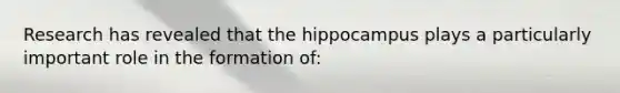 Research has revealed that the hippocampus plays a particularly important role in the formation of: