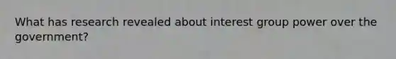 What has research revealed about interest group power over the government?