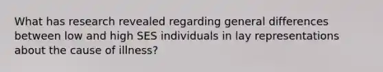 What has research revealed regarding general differences between low and high SES individuals in lay representations about the cause of illness?