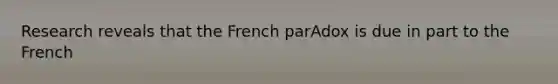 Research reveals that the French parAdox is due in part to the French