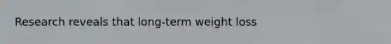 Research reveals that long-term weight loss