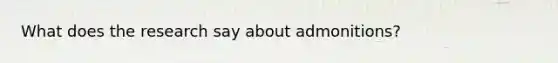 What does the research say about admonitions?