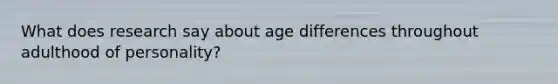 What does research say about age differences throughout adulthood of personality?